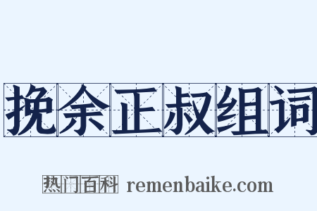 挽余正叔组词是什么意思的图片